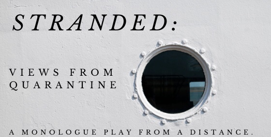 Graphic: “Stranded: Views from Quarantine, A Monologue Play from a Distance.” on a close-up photo of a ship with porthole